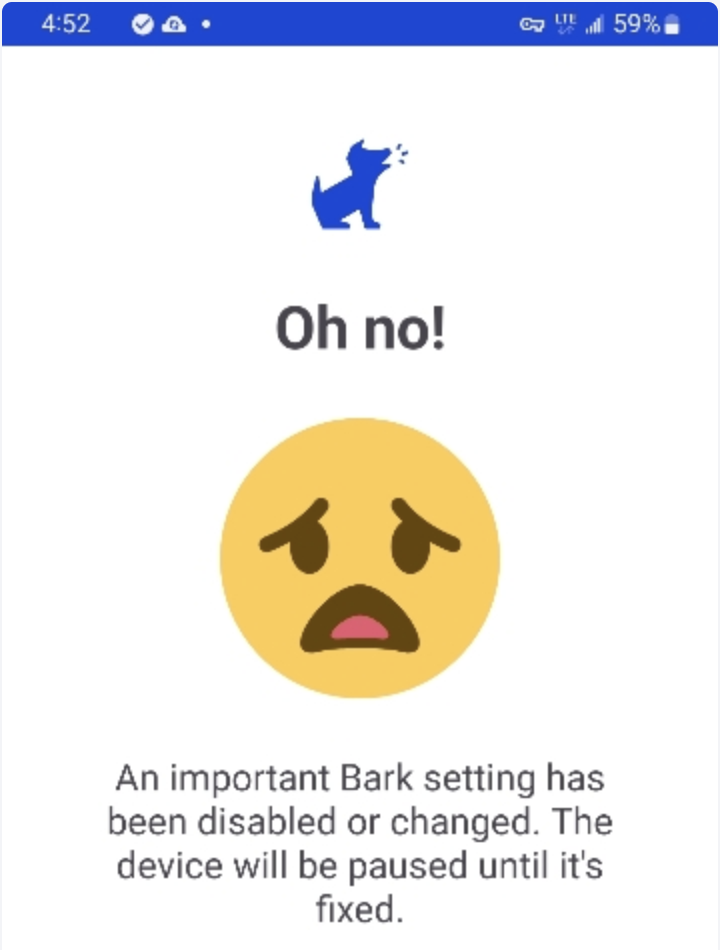 A picture of a frowny face along with text that says Oh no! An important Bark setting has been disabled or changed. The device will be paused until it's fixed.